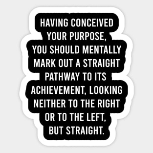 Having Conceived Your Purpose, You Should Mentally Mark Out A Straight PathWay To Its Achievement Sticker